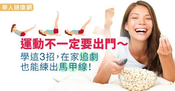 運動不一定要出門？學會這3招，在家追劇也能輕鬆get馬甲線！